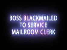 Boss Is Blackmailed For Blowjobs From Mail Clerk