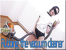 Rubbing The Vacuum Cleaner - Fetish Japanese Video