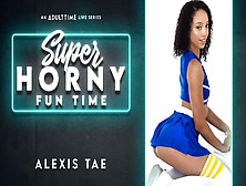 Alexis Tae In Alexis Tae - Super Horny Fun Time