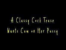 A Classy Cock Tease Wants Cum On Her Pussy (Hd Wmv Format)