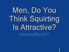 Men,  Do You Think Squirting Is Attractive?