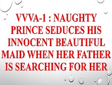 Vvva-1 : Naughty Royal Prince Takes Advantage Innocent Beautiful Maid When Stepfather Is Searching For Her – Audio Sex Story