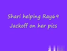 Shari Helping Ray69 Jackoff On Her Pics.
