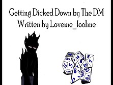 Getting Dicked Down By The Dm - Written By Loveme Foolme