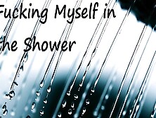 Fucking Myself In The Shower Ramblefap