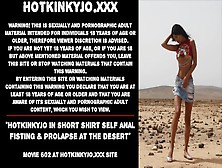 Watch Hotkinkyjo In Short Shirt Self Ass Sex Fisting & Prolapse At The Desert Free Porn Video On Fuxxx. Co