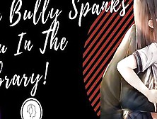 The Bully Spanks You Inside The Library! Bf Roleplay Asmr.  Male Voice M4F Audio Only