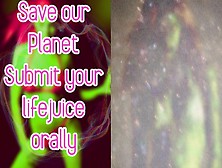 Save Our Planet Submit Your Lifejuice Orally